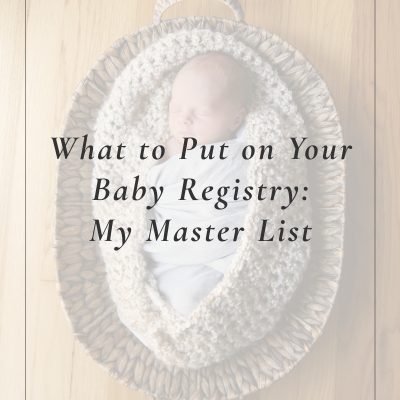 What to Put on Your Baby Registry: My Master List with Reviews